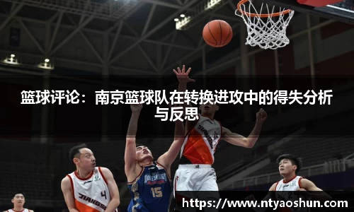 篮球评论：南京篮球队在转换进攻中的得失分析与反思