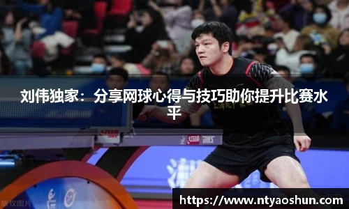 刘伟独家：分享网球心得与技巧助你提升比赛水平