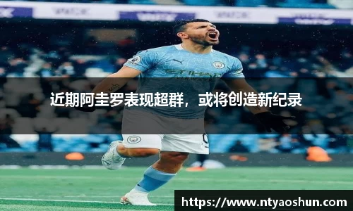 近期阿圭罗表现超群，或将创造新纪录