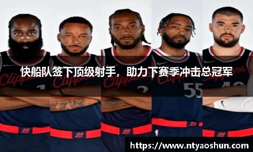 快船队签下顶级射手，助力下赛季冲击总冠军