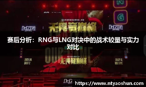 赛后分析：RNG与LNG对决中的战术较量与实力对比