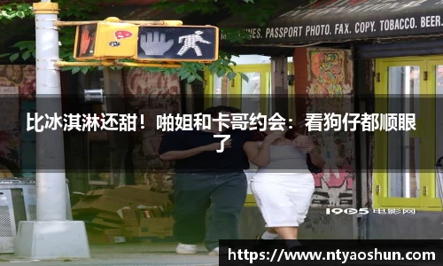 比冰淇淋还甜！啪姐和卡哥约会：看狗仔都顺眼了